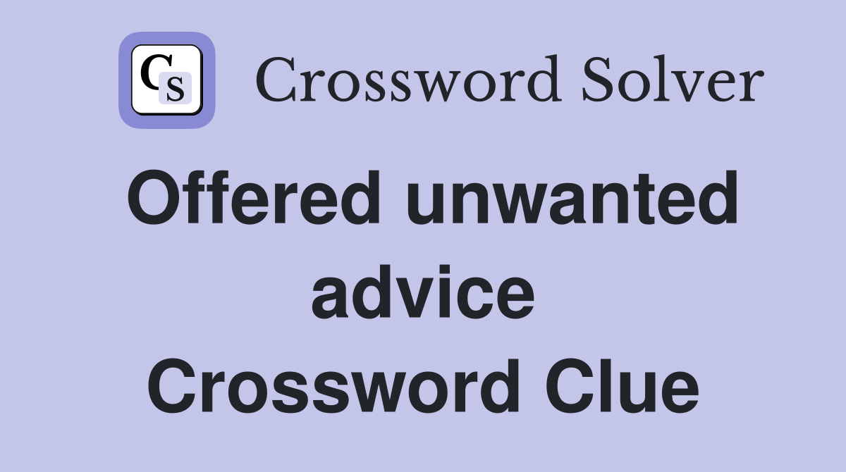 Offered unwanted advice Crossword Clue