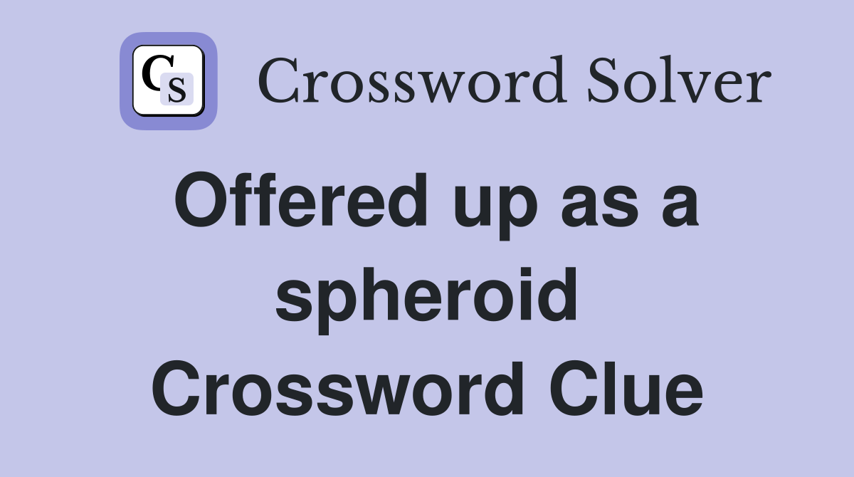 Offered up as a spheroid Crossword Clue