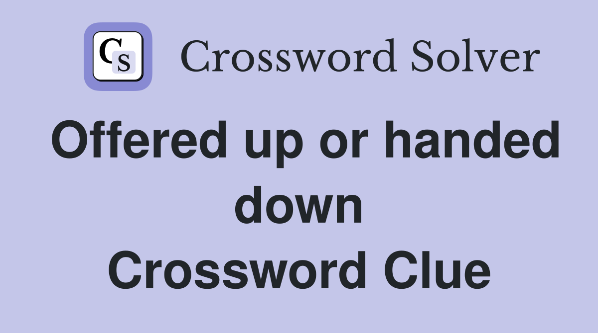 Offered up or handed down Crossword Clue
