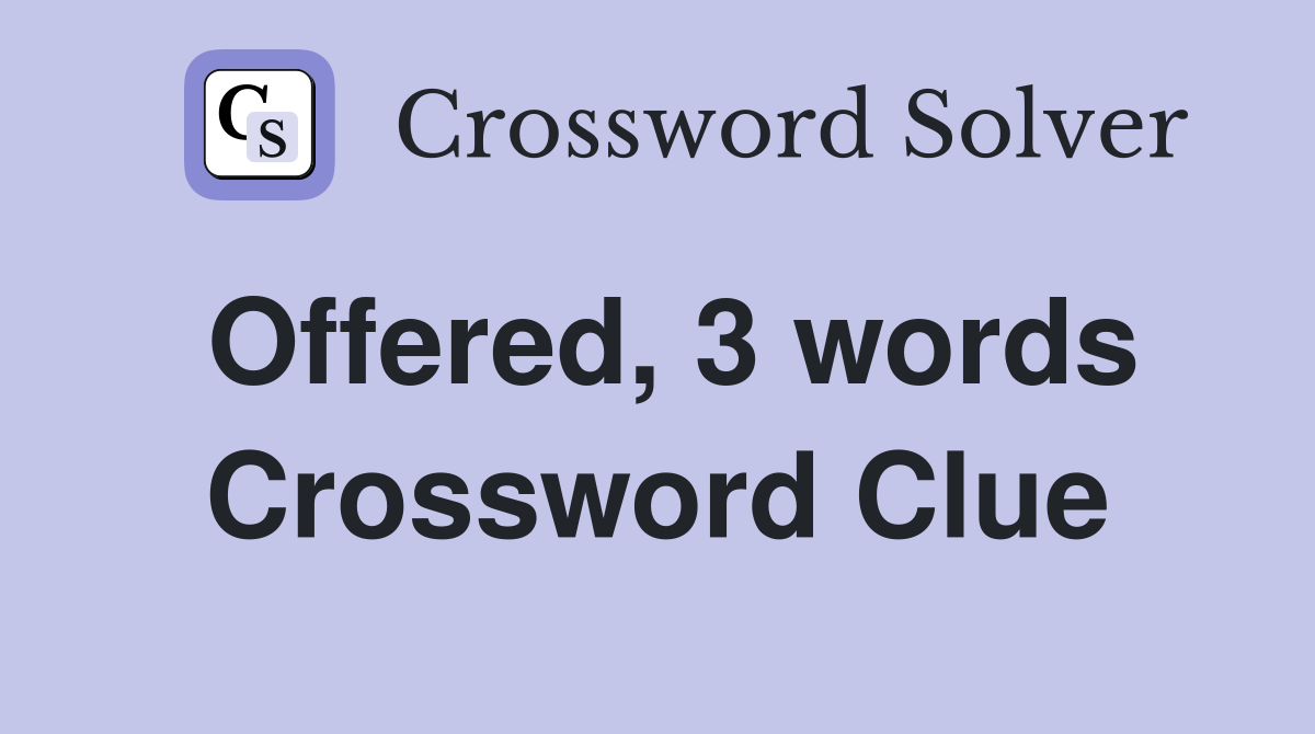 Offered, 3 words Crossword Clue