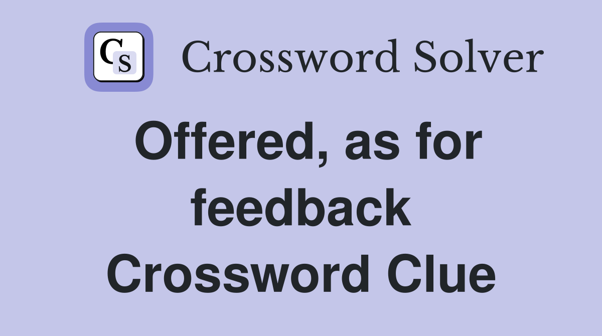 Offered, as for feedback Crossword Clue