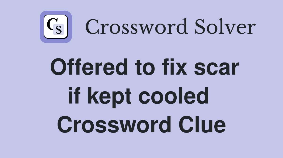 Offered to fix scar if kept cooled  Crossword Clue
