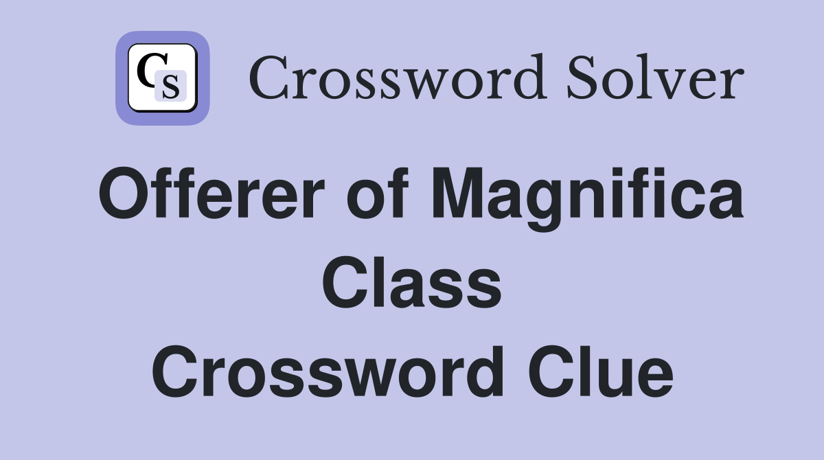 Offerer of Magnifica Class Crossword Clue