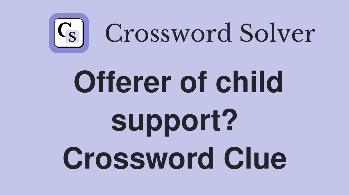 Offerer of child support? Crossword Clue
