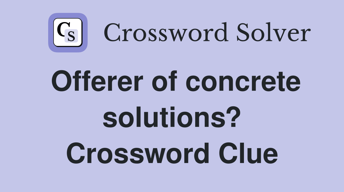 Offerer of concrete solutions? Crossword Clue