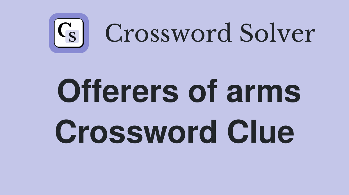 Offerers of arms Crossword Clue