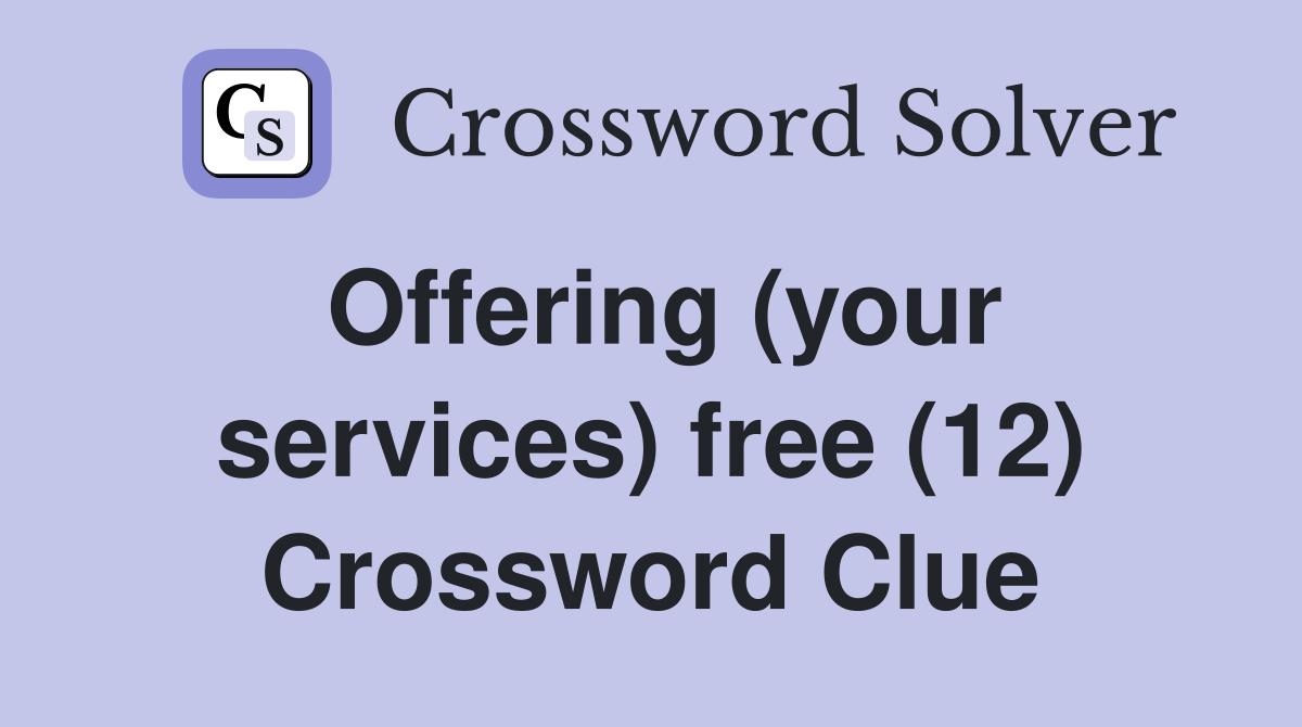 Offering (your services) free (12) Crossword Clue