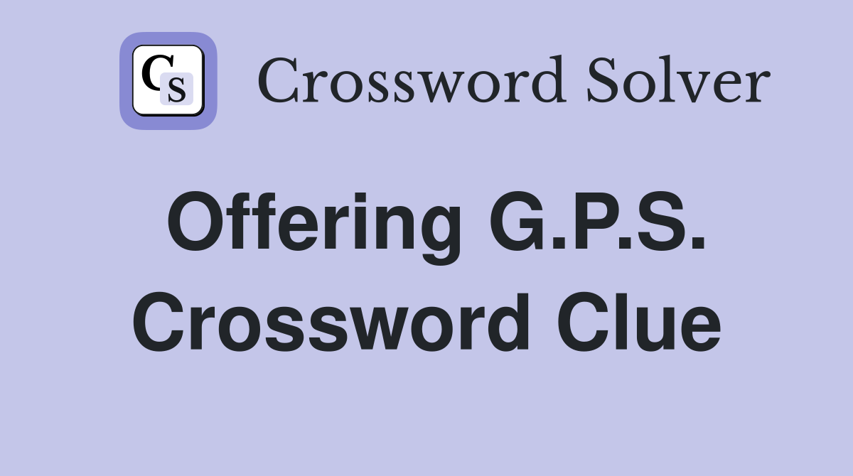 Offering G.P.S. Crossword Clue