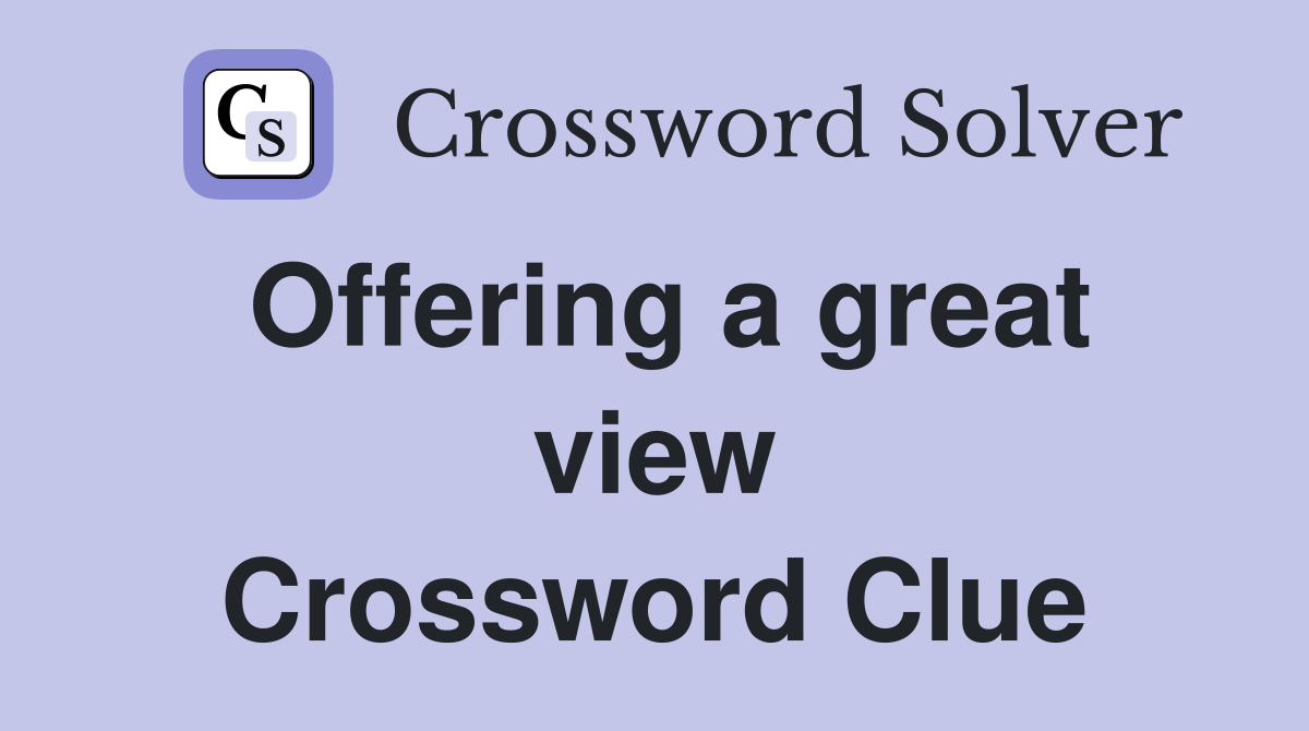 Offering a great view Crossword Clue