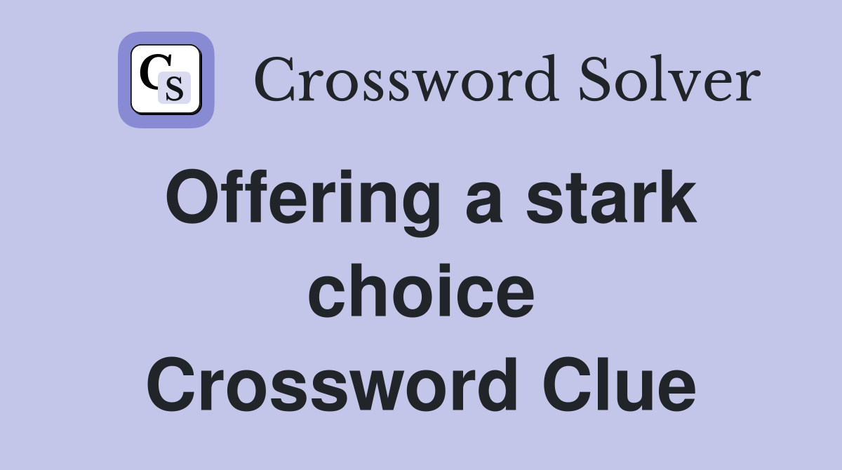 Offering a stark choice Crossword Clue