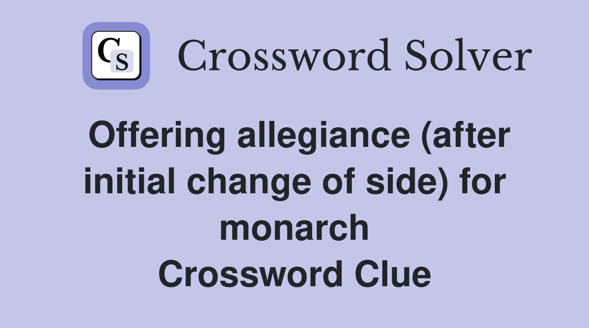 Offering allegiance (after initial change of side) for monarch Crossword Clue