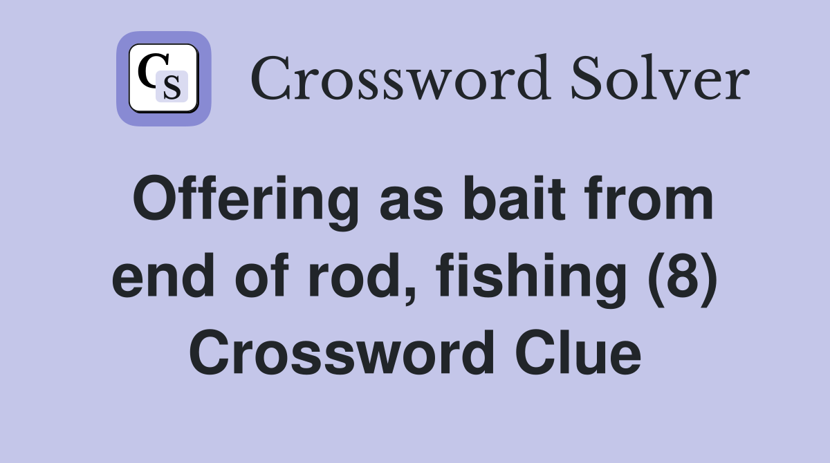 Offering as bait from end of rod, fishing (8) Crossword Clue