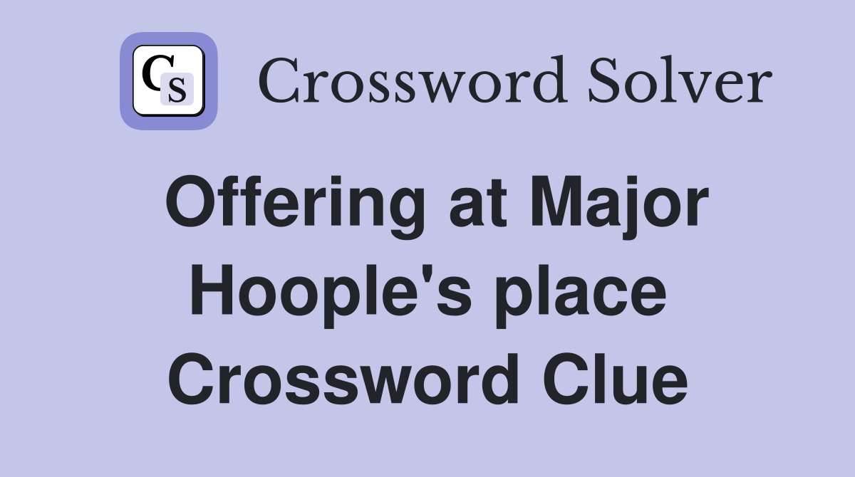 Offering at Major Hoople's place Crossword Clue