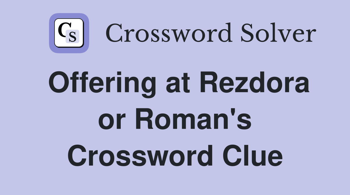 Offering at Rezdora or Roman's Crossword Clue