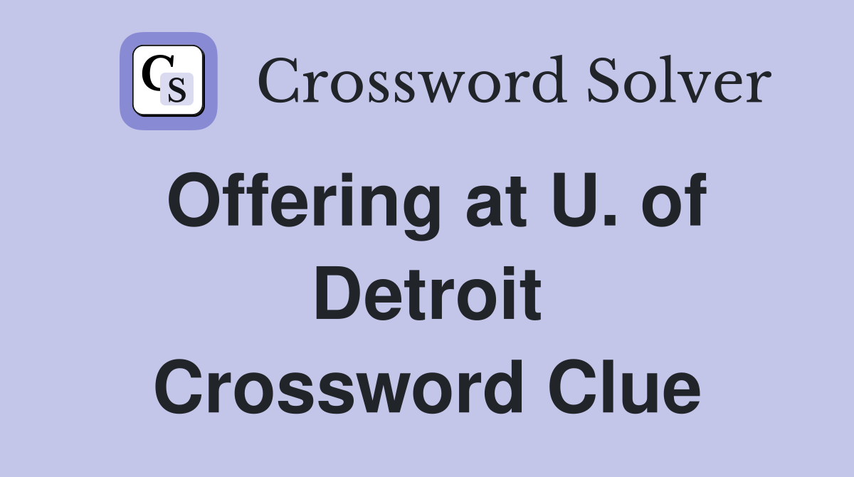 Offering at U. of Detroit Crossword Clue