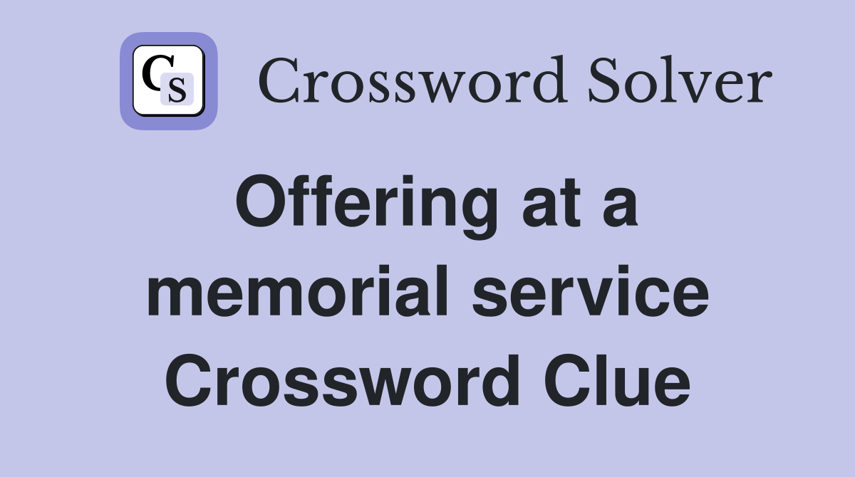 Offering at a memorial service Crossword Clue