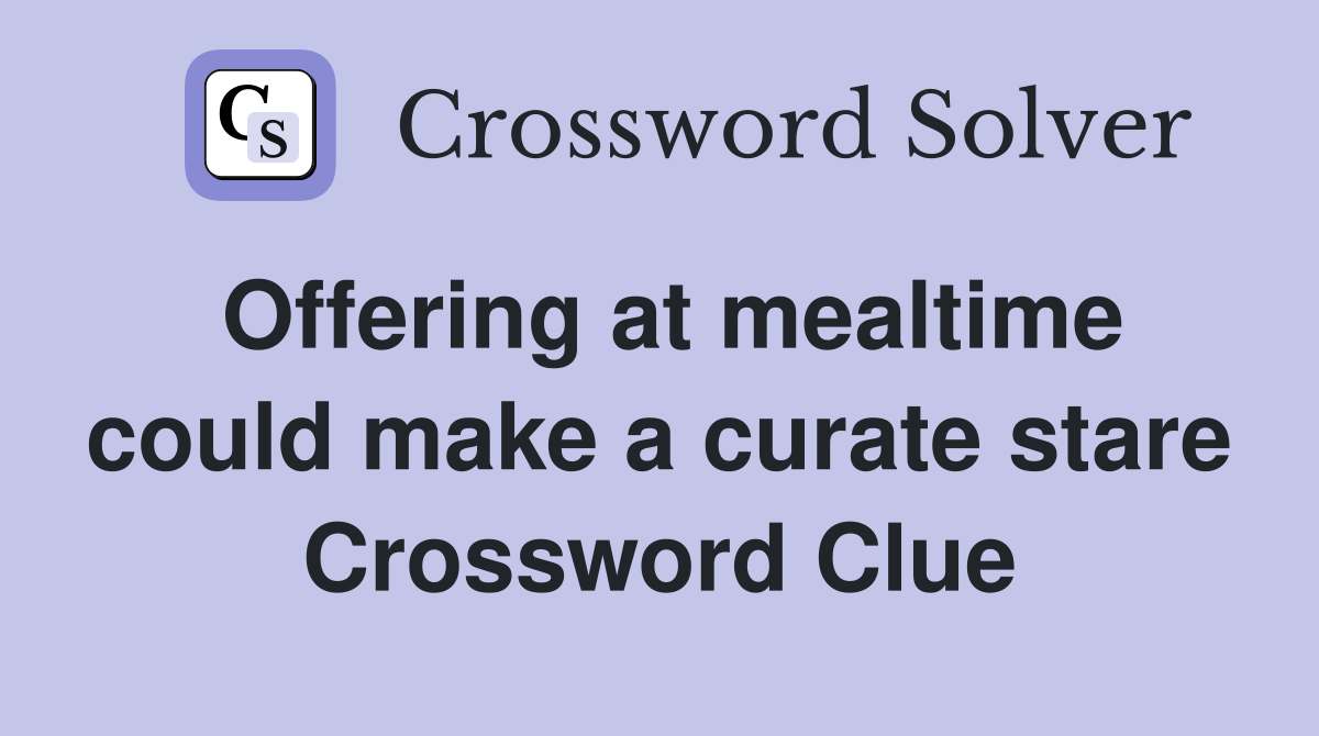 Offering at mealtime could make a curate stare Crossword Clue