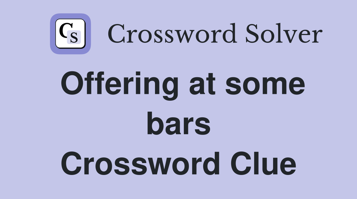 Offering at some bars Crossword Clue