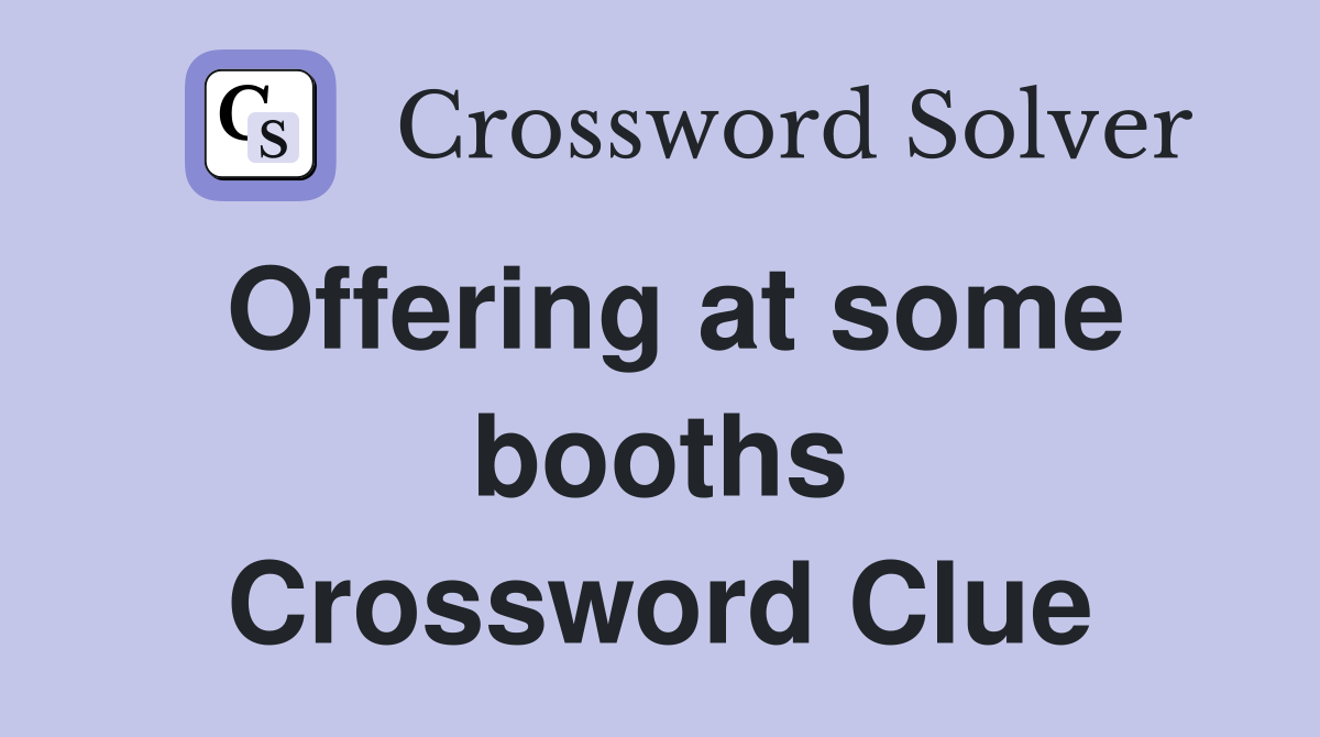 Offering at some booths Crossword Clue