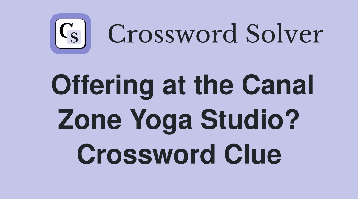 Offering at the Canal Zone Yoga Studio? Crossword Clue