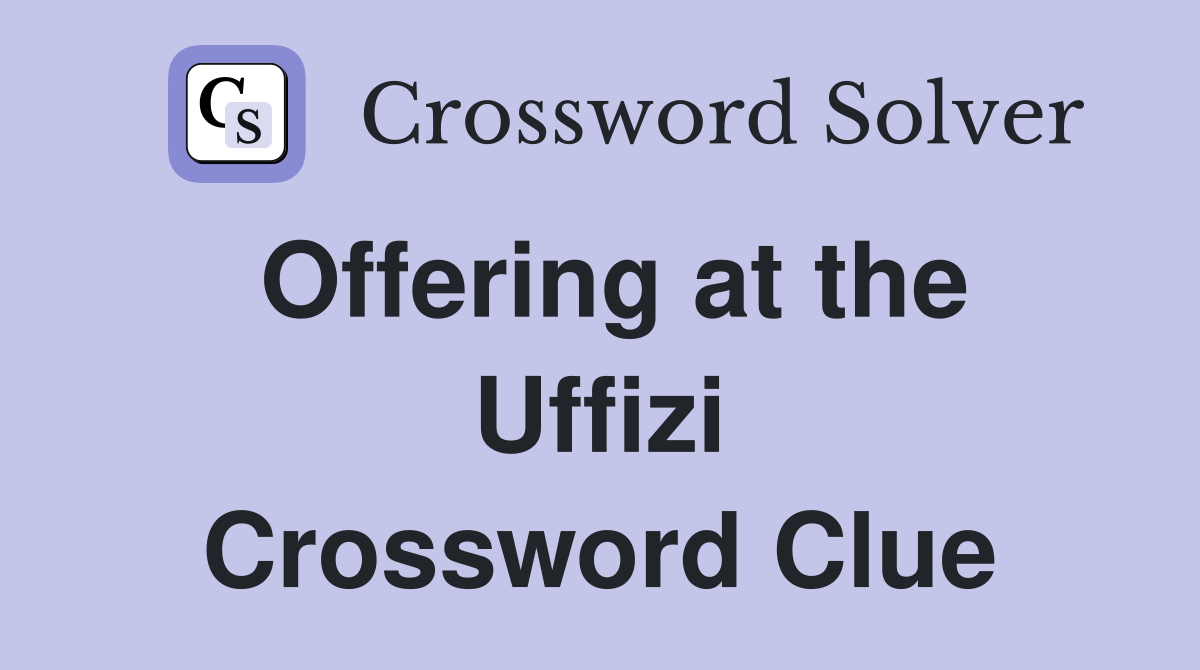 Offering at the Uffizi Crossword Clue