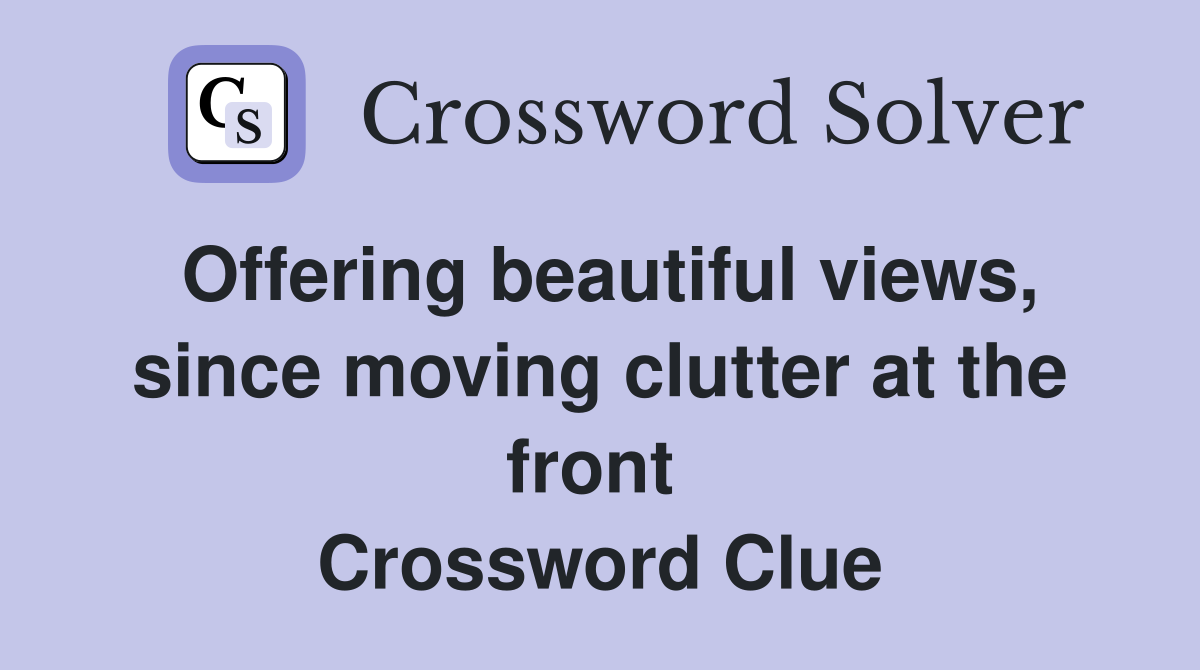 Offering beautiful views, since moving clutter at the front  Crossword Clue