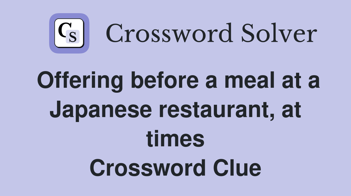 Offering before a meal at a Japanese restaurant, at times Crossword Clue