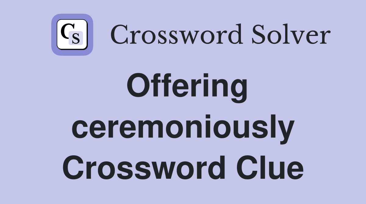 Offering ceremoniously Crossword Clue