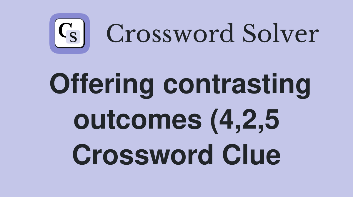 Offering contrasting outcomes (4 2 5) Crossword Clue Answers Offering contrasting outcomes (4 2 5) Crossword Clue Answers