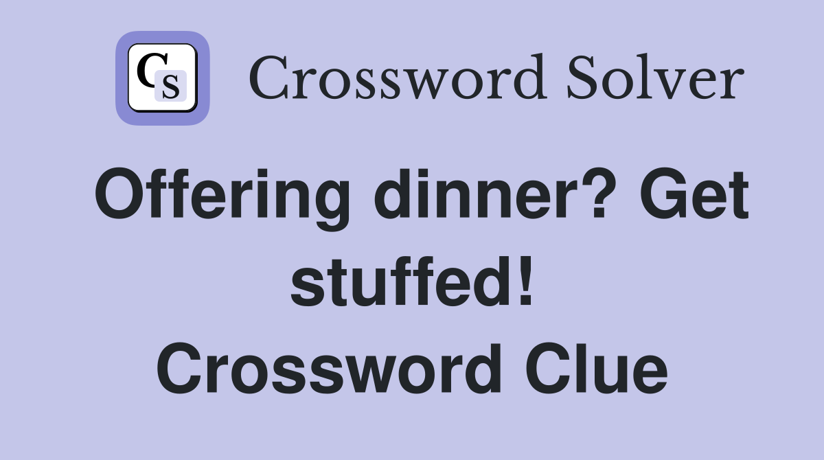 Offering dinner? Get stuffed! Crossword Clue