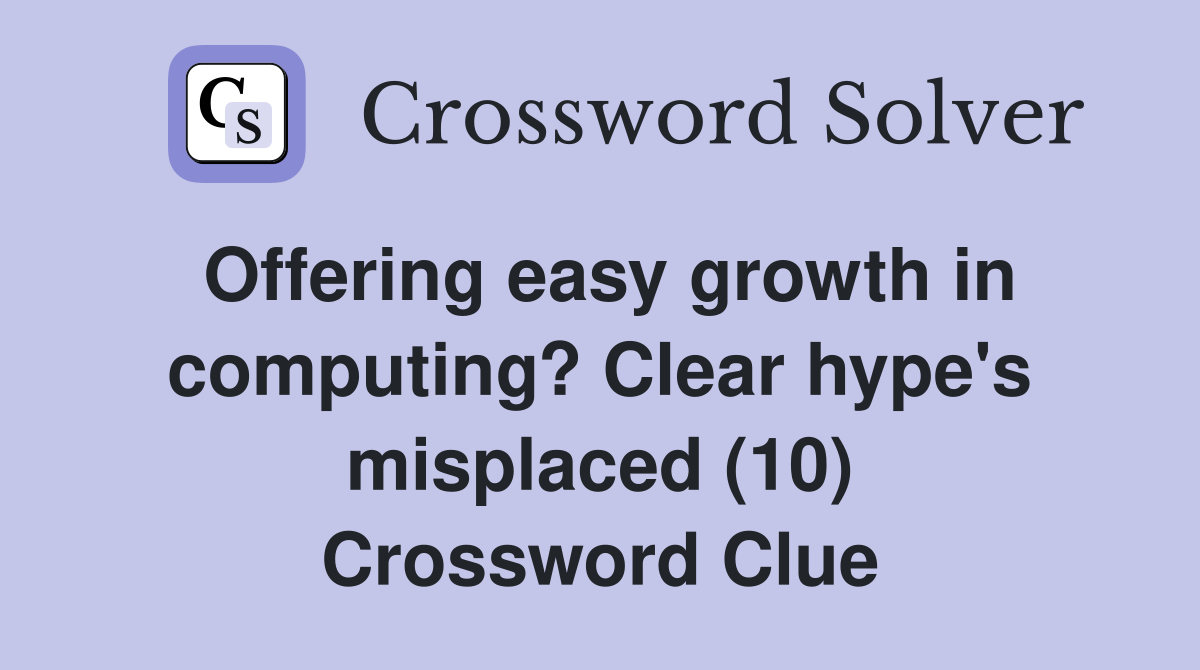 Offering easy growth in computing? Clear hype's misplaced (10) Crossword Clue
