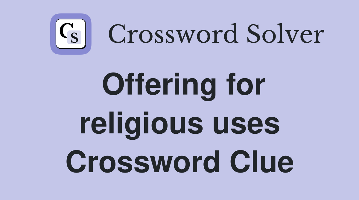 Offering for religious uses Crossword Clue