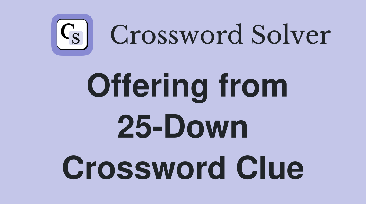 Offering from 25-Down Crossword Clue