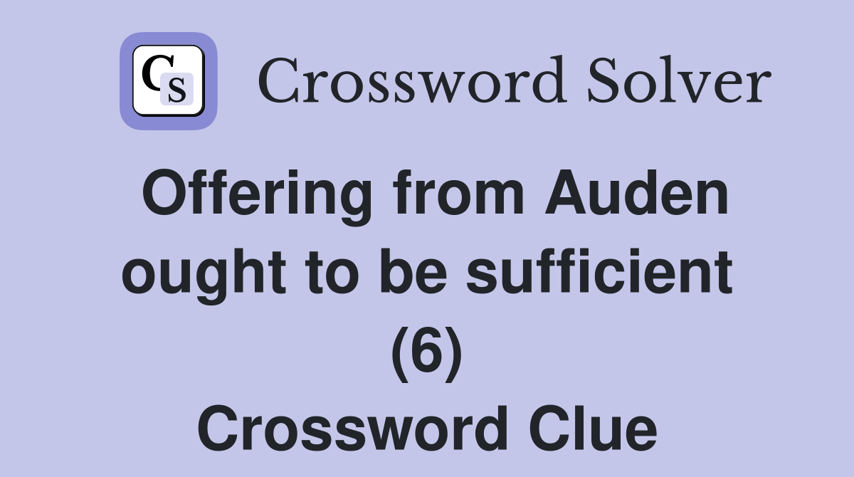 Offering from Auden ought to be sufficient (6) Crossword Clue