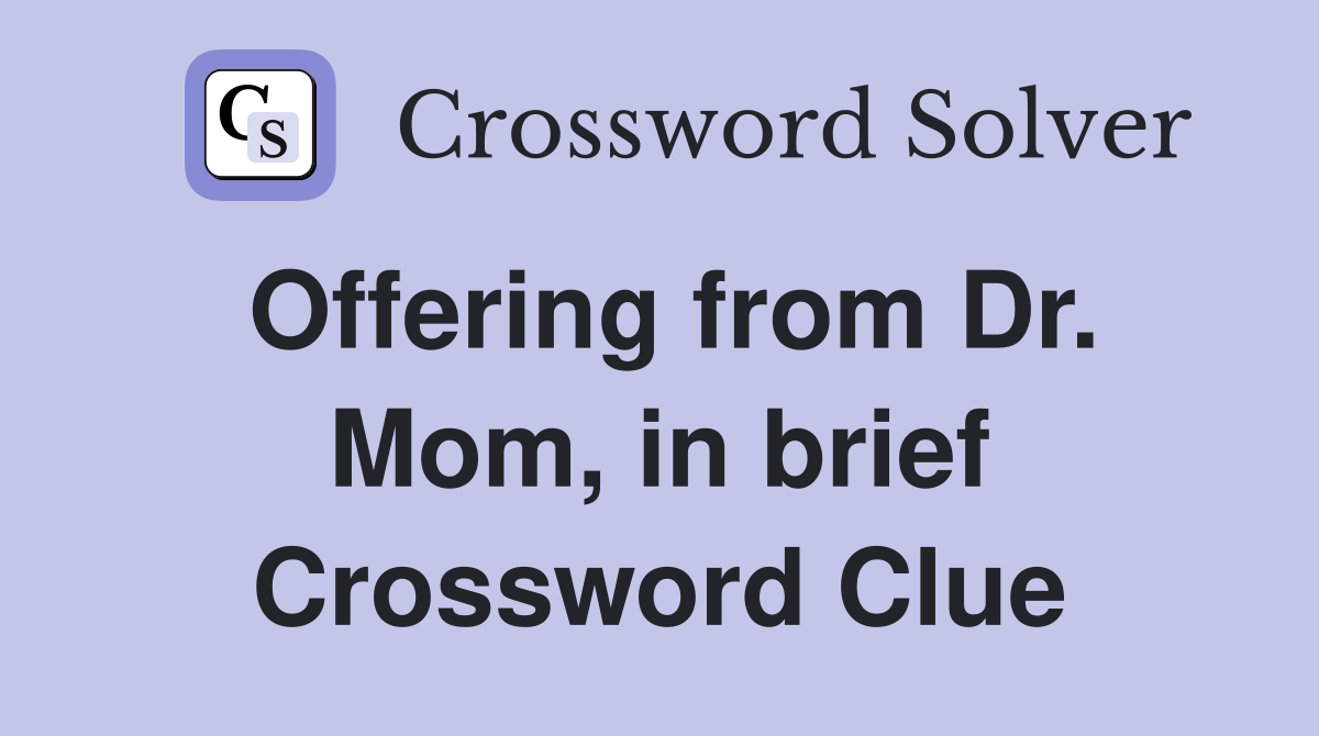 Offering from Dr. Mom, in brief Crossword Clue