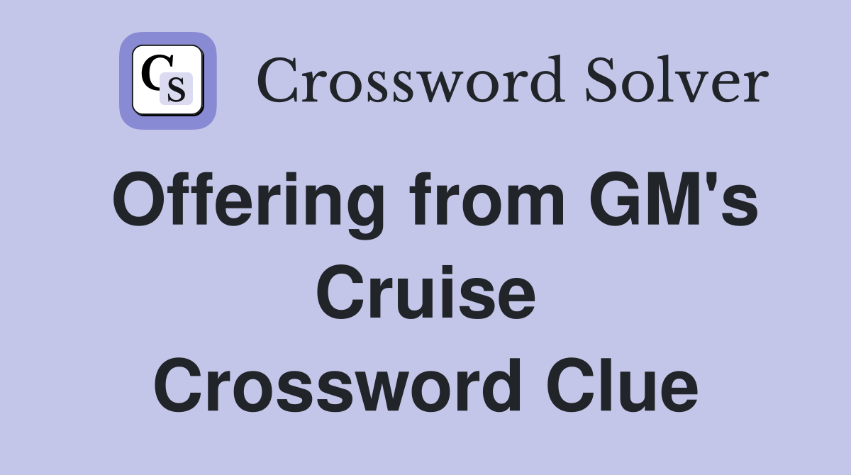 Offering from GM's Cruise Crossword Clue
