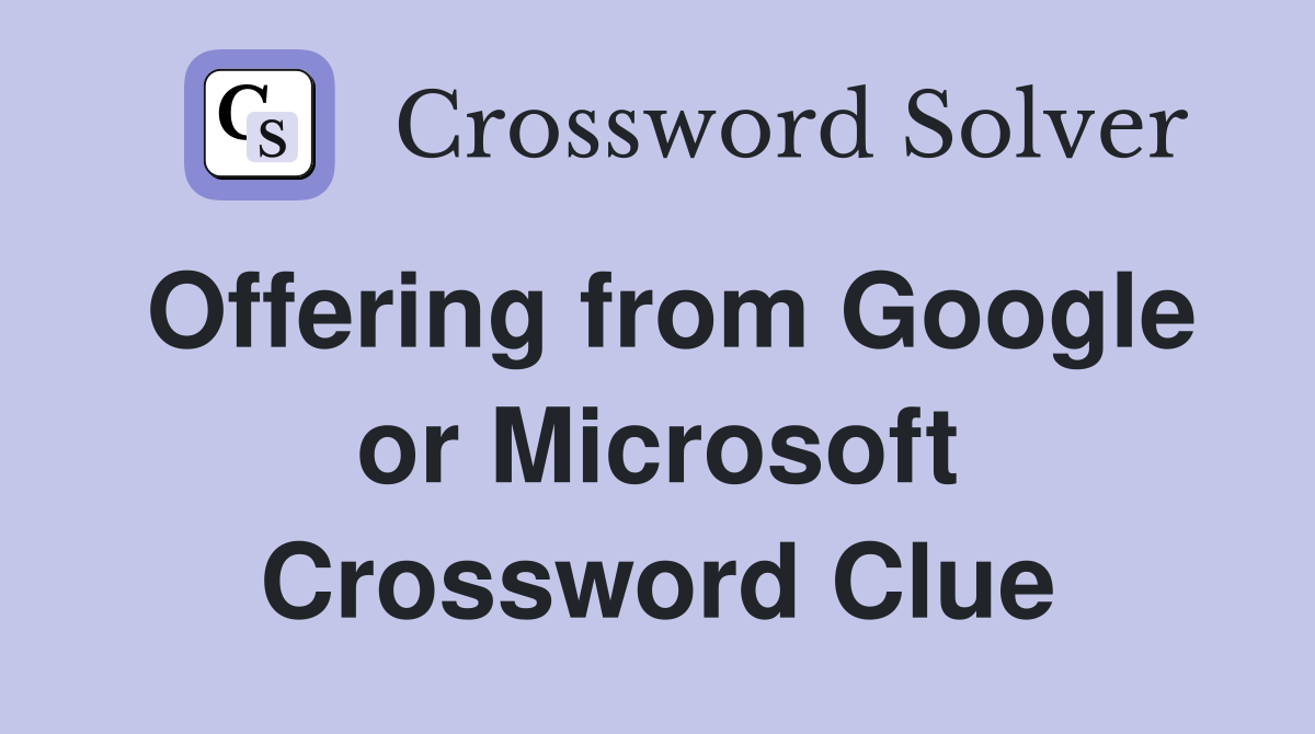 Offering from Google or Microsoft Crossword Clue
