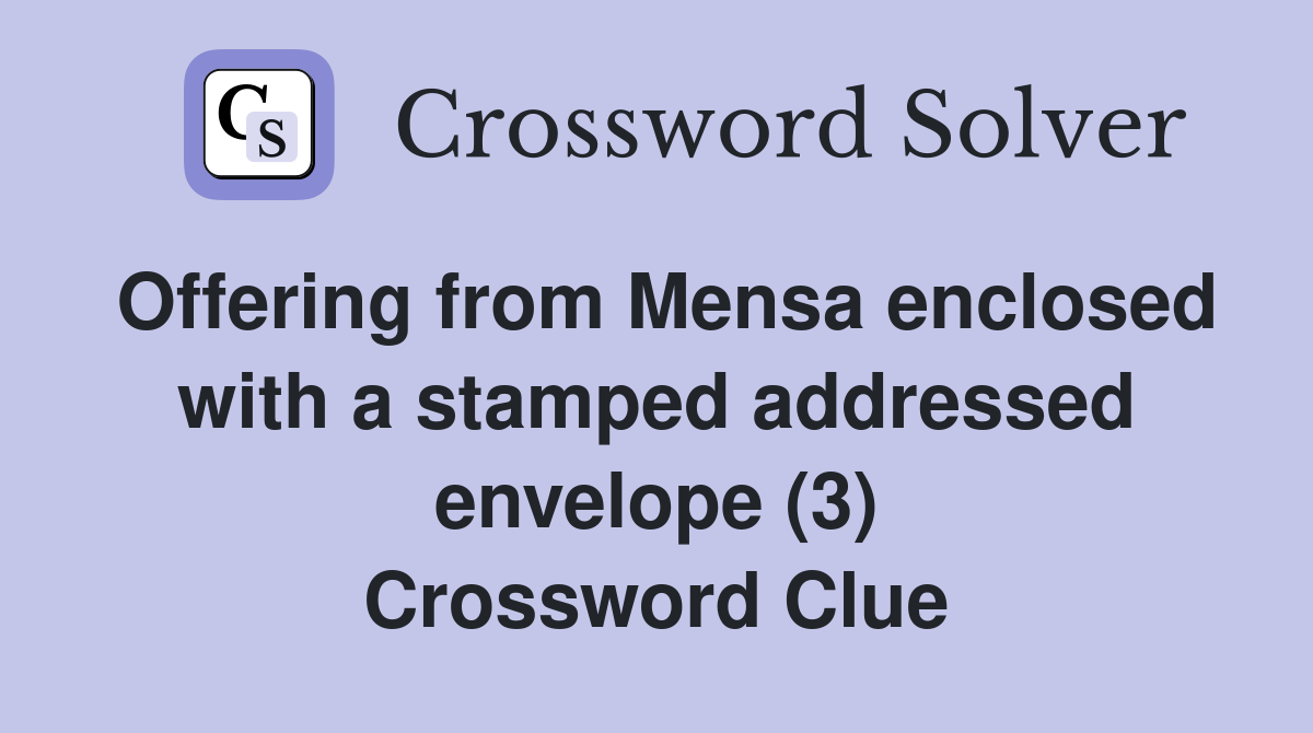 Offering from Mensa enclosed with a stamped addressed envelope (3) Crossword Clue