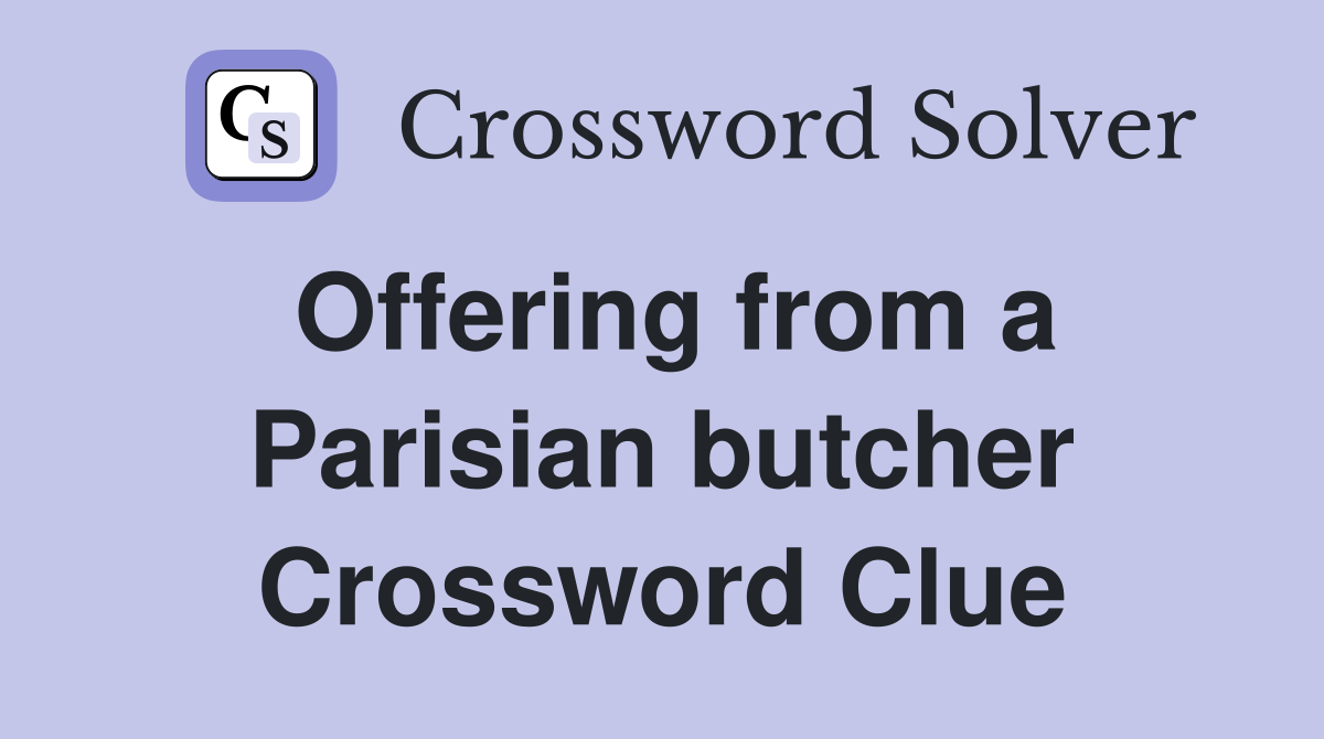 Offering from a Parisian butcher Crossword Clue