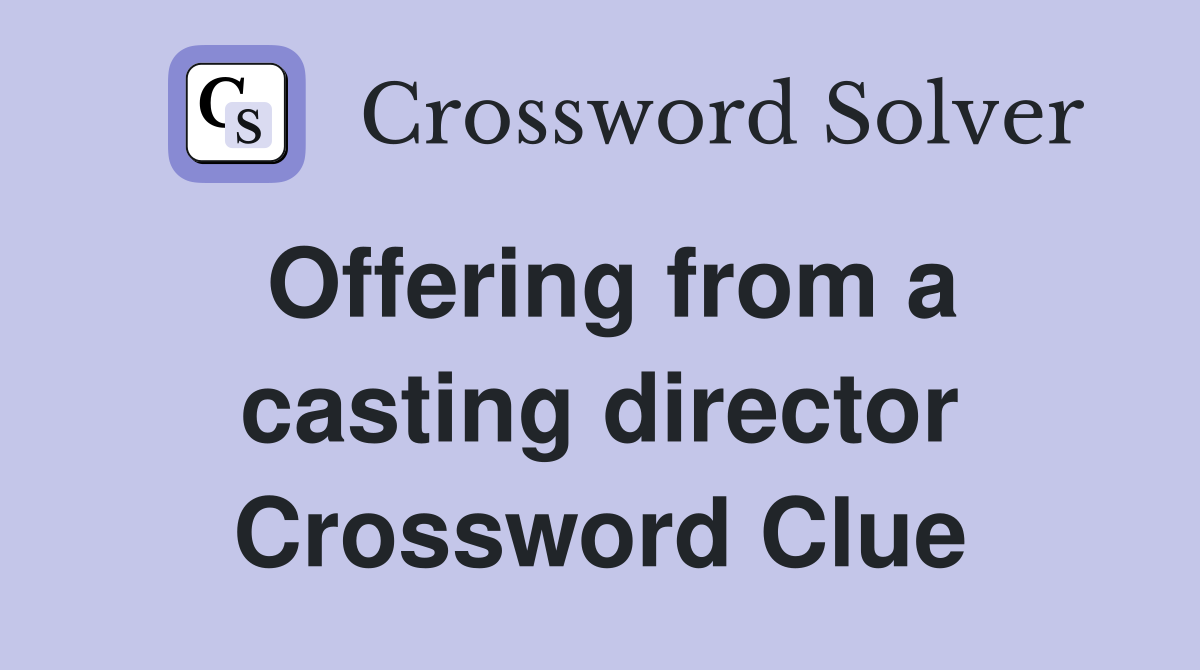 Offering from a casting director Crossword Clue