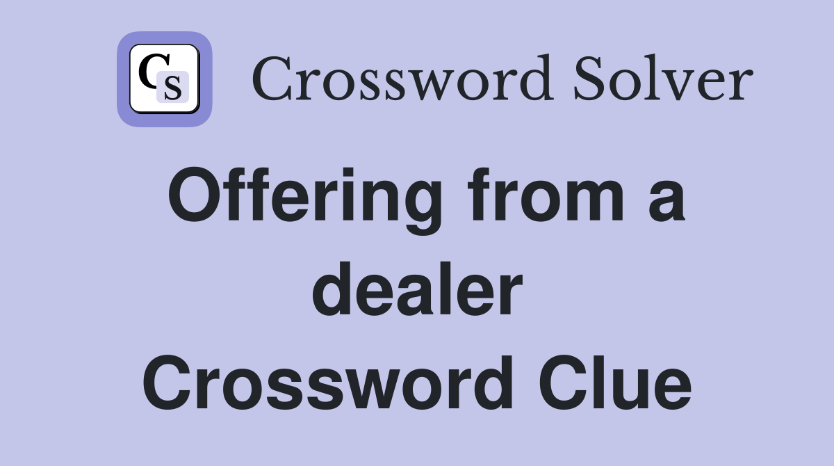 Offering from a dealer Crossword Clue