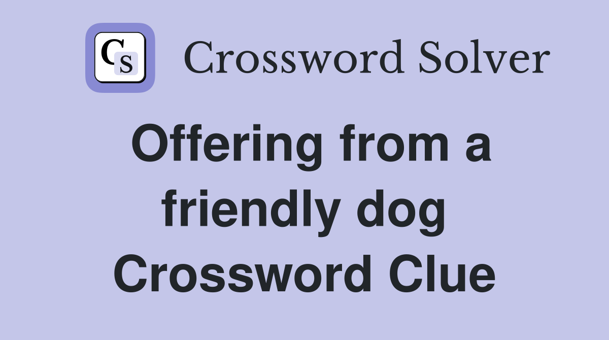 Offering from a friendly dog Crossword Clue