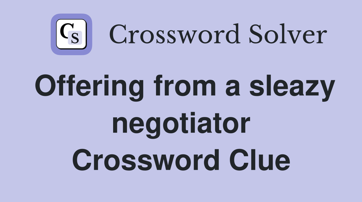 Offering from a sleazy negotiator Crossword Clue