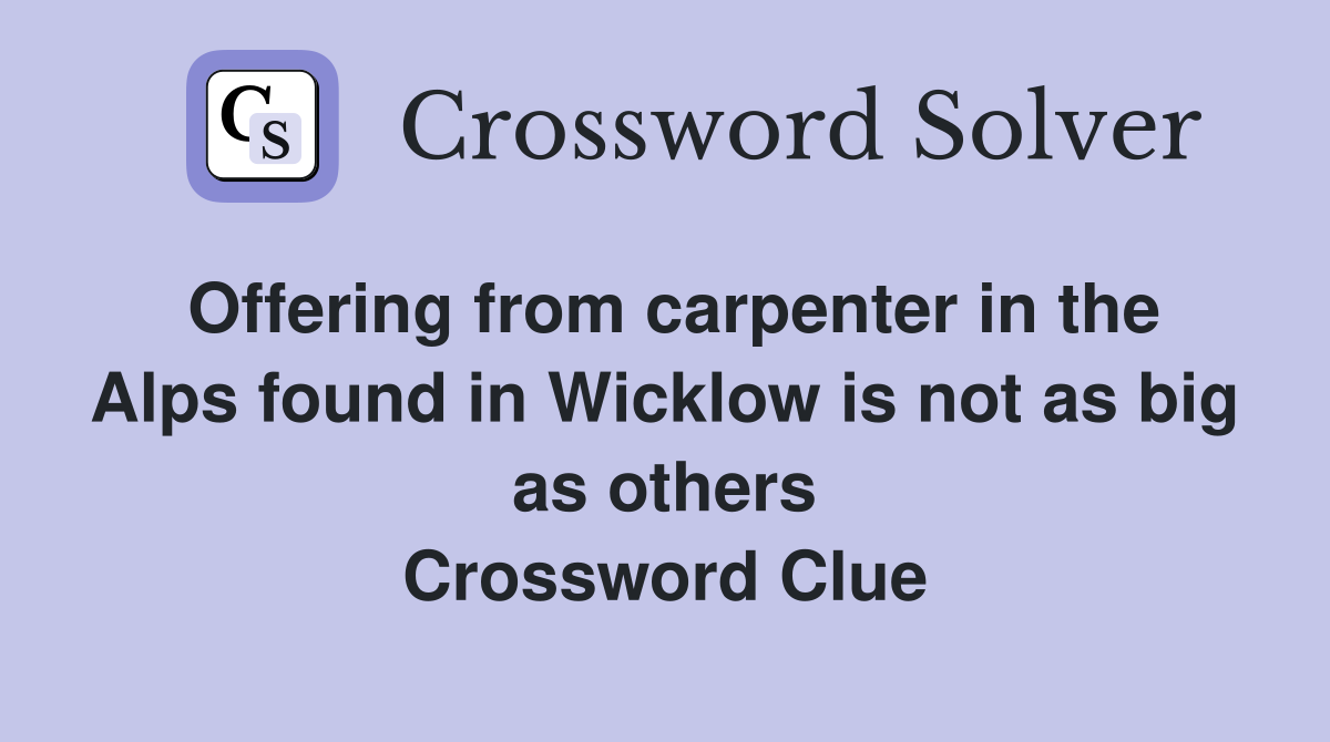 Offering from carpenter in the Alps found in Wicklow is not as big as others Crossword Clue