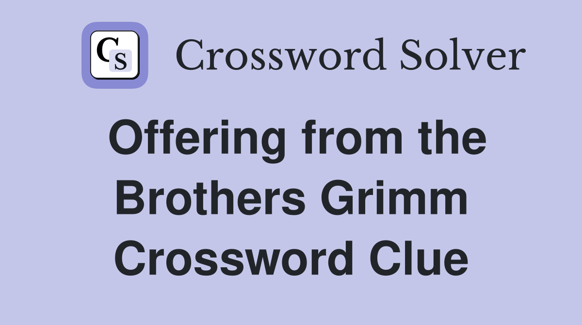 Offering from the Brothers Grimm Crossword Clue