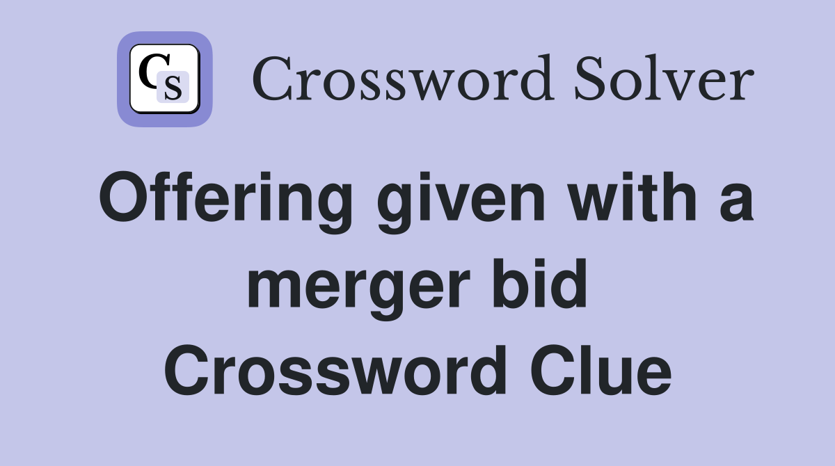 Offering given with a merger bid Crossword Clue