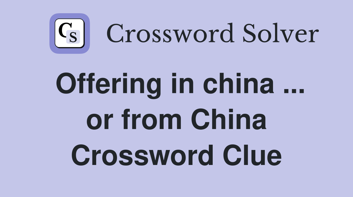 Offering in china ... or from China Crossword Clue