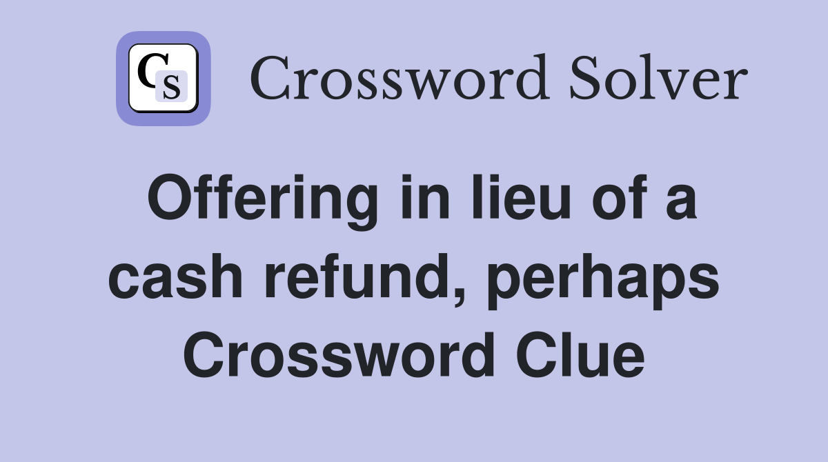 Offering in lieu of a cash refund, perhaps Crossword Clue