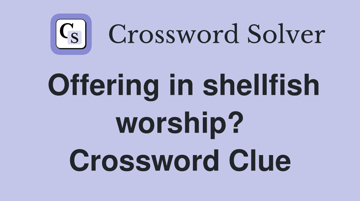 Offering in shellfish worship? Crossword Clue