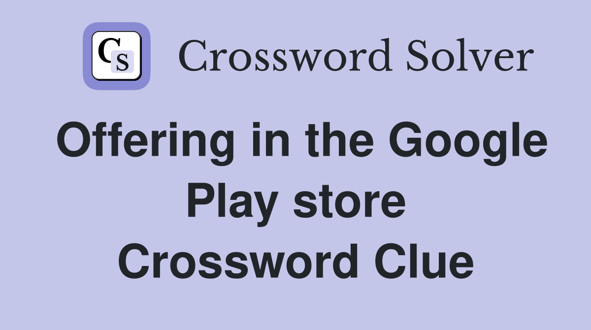 Offering in the Google Play store Crossword Clue